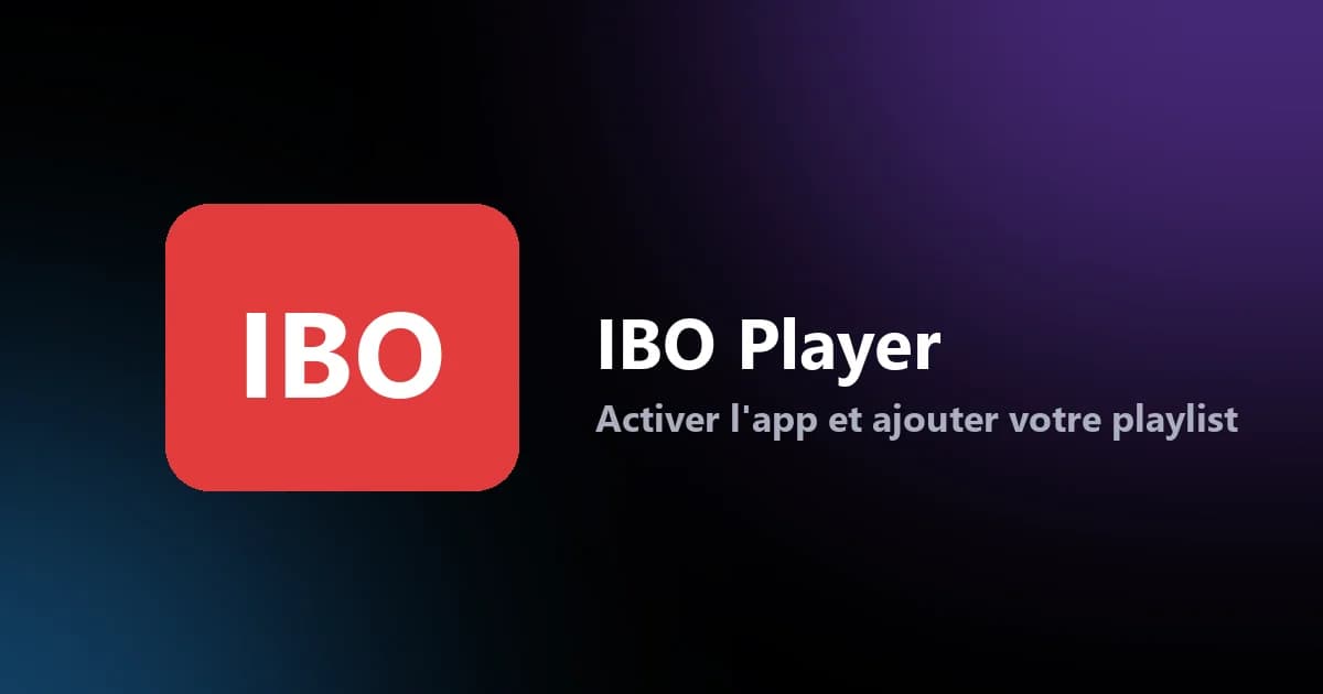 IBO Player — activer l’application et ajouter votre playlist IPTV